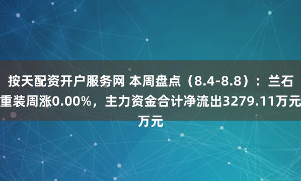 按天配资开户服务网 本周盘点（8.4-8.8）：兰石重装周涨0.00%，主力资金合计净流出3279.11万元