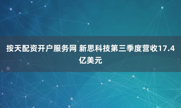 按天配资开户服务网 新思科技第三季度营收17.4亿美元